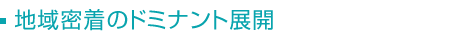 地域密着のドミナント展開
